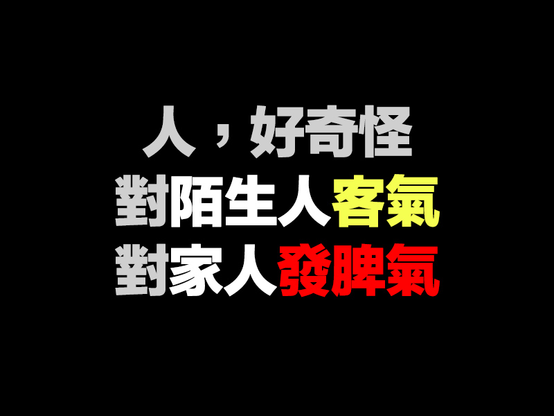 對陌生人客氣 對家人發脾氣 對陌生人客氣 對家人發脾氣