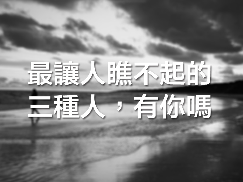 最讓人瞧不起的三種人,有你嗎? 最讓人瞧不起的三種人,有你嗎?