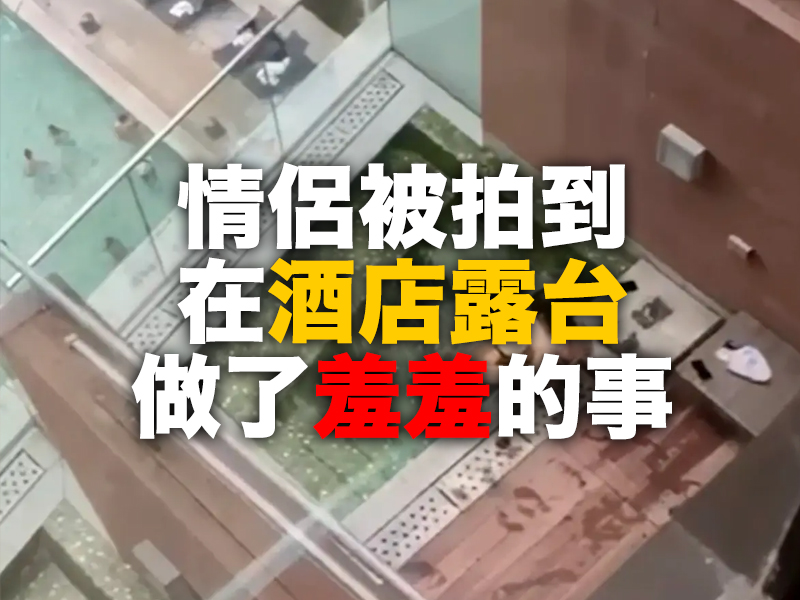 情侶被拍到 在酒店露台 做了羞羞的事