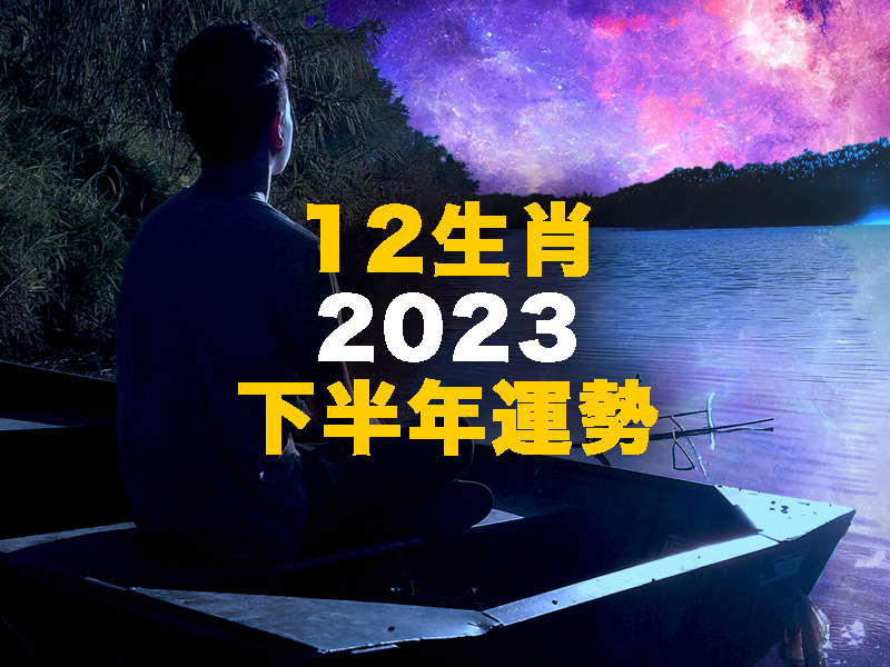 12 生肖 2023 下半年運勢詳細解說 12 生肖 2023 下半年運勢詳細解說