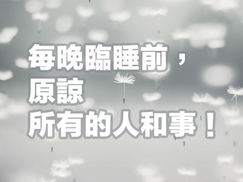 每晚臨睡前,原諒所有的人和事! 每晚臨睡前,原諒所有的人和事!