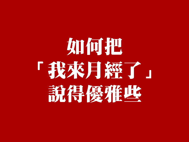 如何把「我來月經了」說得優雅些？