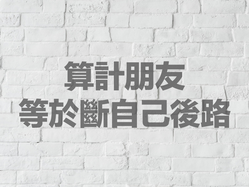 算計朋友,等於斷自己後路 算計朋友,等於斷自己後路