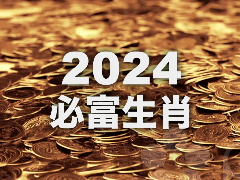 2024 必富的 4 個生肖 2024 必富的 4 個生肖