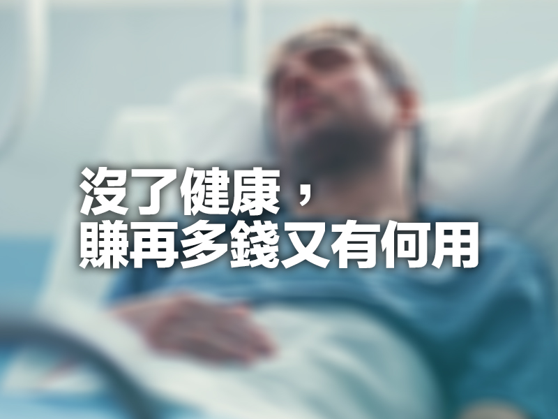 沒了健康,賺再多錢又有何用 沒了健康,賺再多錢又有何用