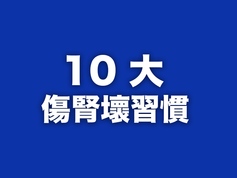 10 大傷腎壞習慣 10 大傷腎壞習慣