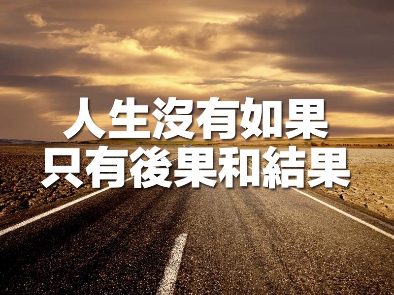 人生沒有如果,只有後果和結果,很現實的 100 句話 人生沒有如果,只有後果和結果,很現實的 100 句話